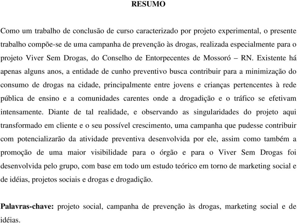 Existente há apenas alguns anos, a entidade de cunho preventivo busca contribuir para a minimização do consumo de drogas na cidade, principalmente entre jovens e crianças pertencentes à rede pública