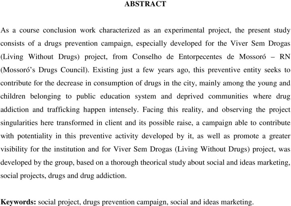 Existing just a few years ago, this preventive entity seeks to contribute for the decrease in consumption of drugs in the city, mainly among the young and children belonging to public education