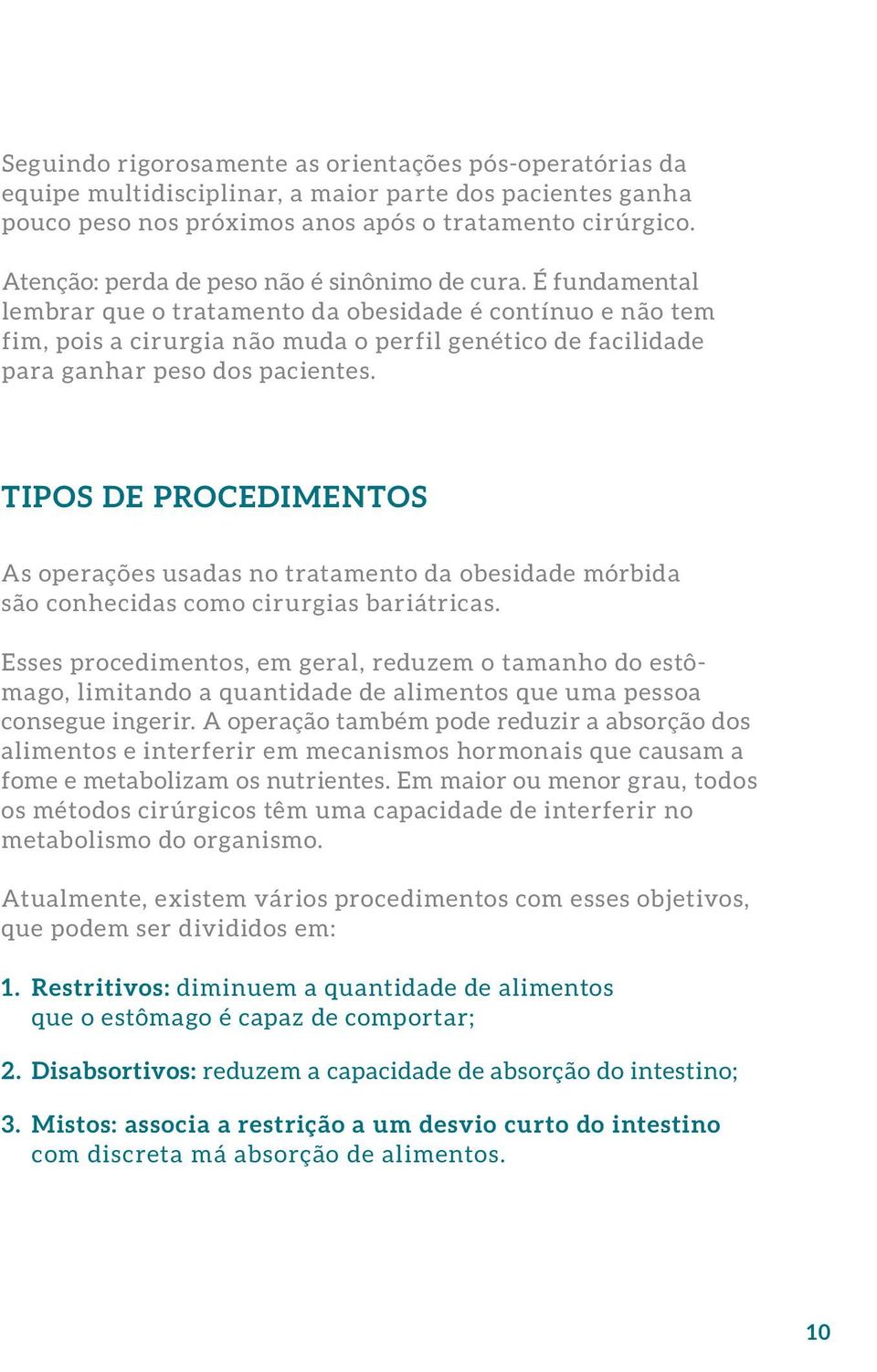 É fundamental lembrar que o tratamento da obesidade é contínuo e não tem fim, pois a cirurgia não muda o perfil genético de facilidade para ganhar peso dos pacientes.