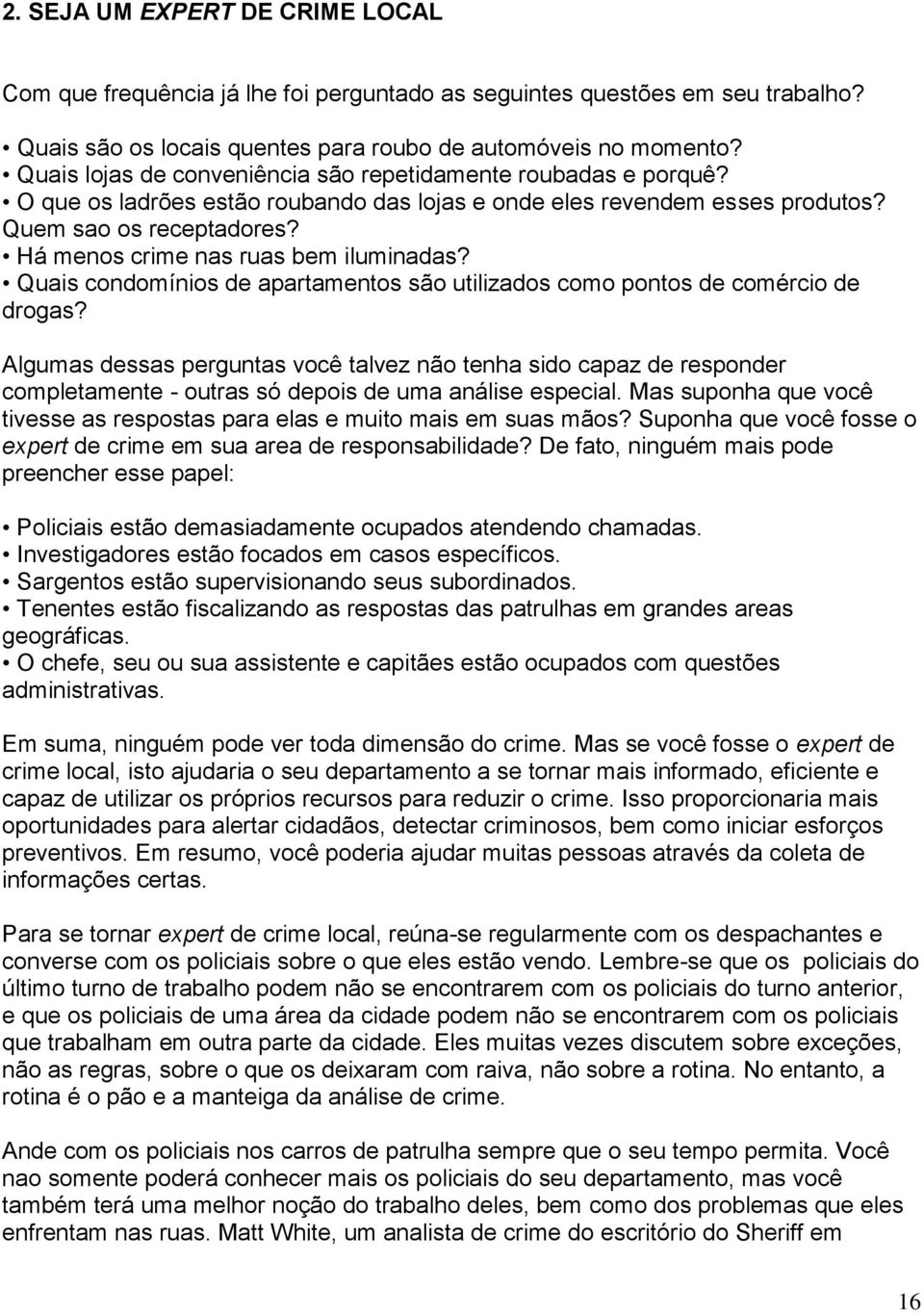 Há menos crime nas ruas bem iluminadas? Quais condomínios de apartamentos são utilizados como pontos de comércio de drogas?