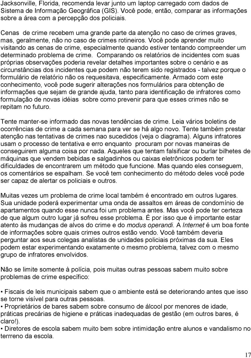 Cenas de crime recebem uma grande parte da atenção no caso de crimes graves, mas, geralmente, não no caso de crimes rotineiros.