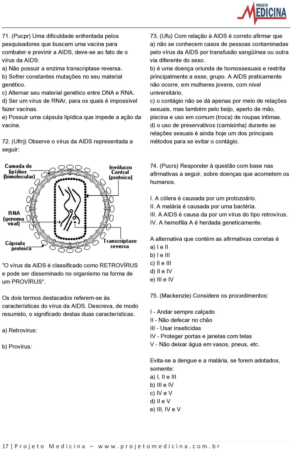 e) Possuir uma cápsula lipídica que impede a ação da vacina. 72. (Ufrrj) Observe o vírus da AIDS representada a seguir: 73.