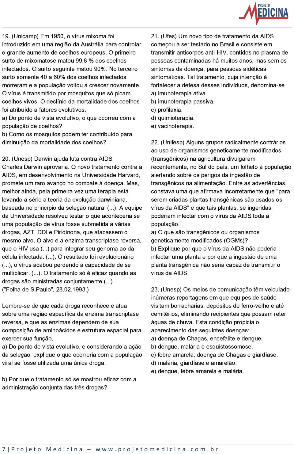 No terceiro surto somente 40 a 60% dos coelhos infectados morreram e a população voltou a crescer novamente. O vírus é transmitido por mosquitos que só picam coelhos vivos.