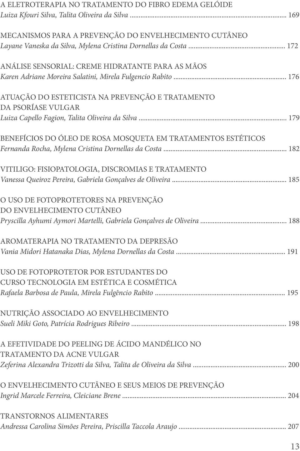 .. 172 ANÁLISE SENSORIAL: CREME HIDRATANTE PARA AS MÃOS Karen Adriane Moreira Salatini, Mirela Fulgencio Rabito.