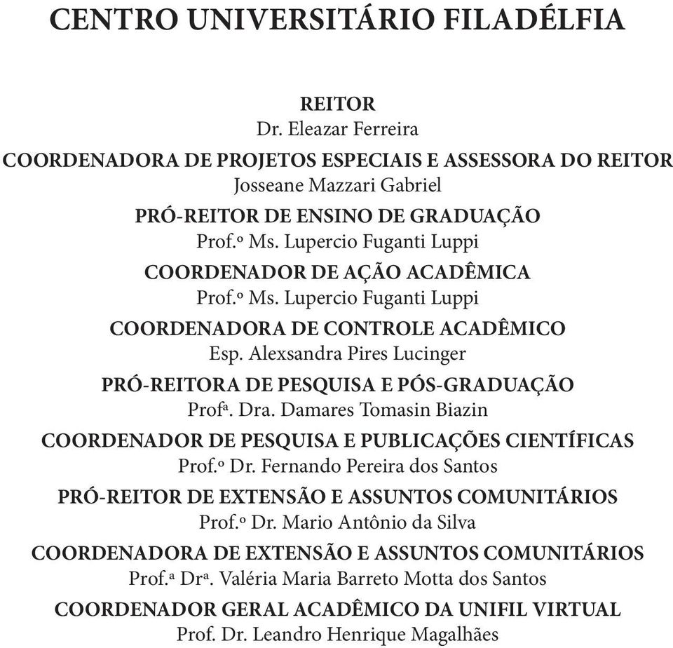 Alexsandra Pires Lucinger PRÓ-REITORA DE PESQUISA E PÓS-GRADUAÇÃO Profª. Dra. Damares Tomasin Biazin COORDENADOR DE PESQUISA E PUBLICAÇÕES CIENTÍFICAS Prof.º Dr.