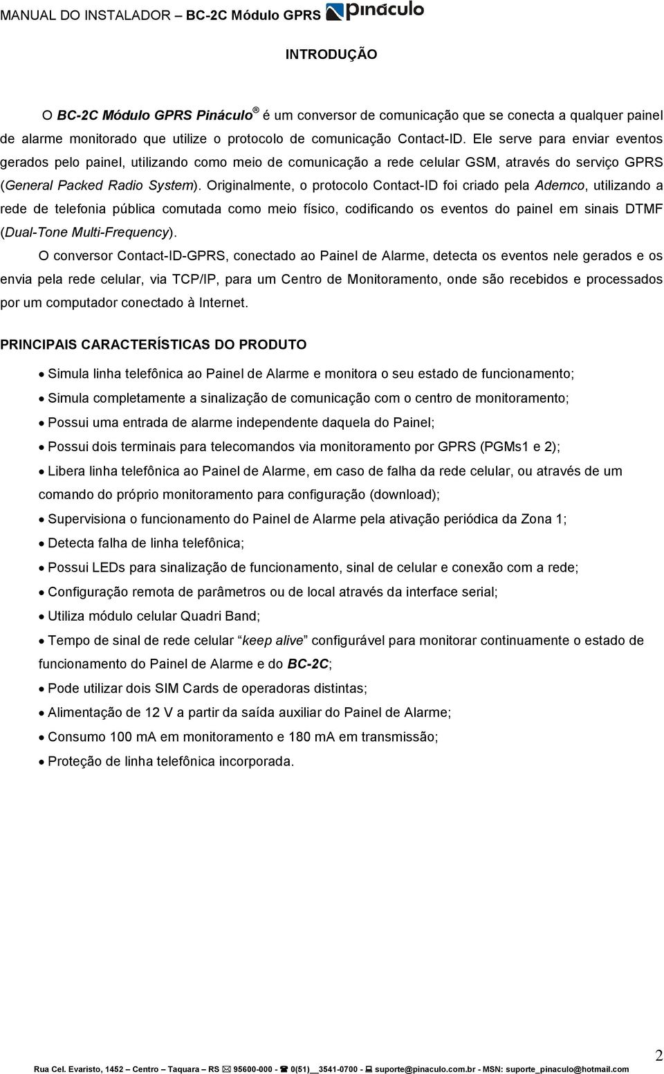 Originalmente, o protocolo Contact-ID foi criado pela Ademco, utilizando a rede de telefonia pública comutada como meio físico, codificando os eventos do painel em sinais DTMF (Dual-Tone