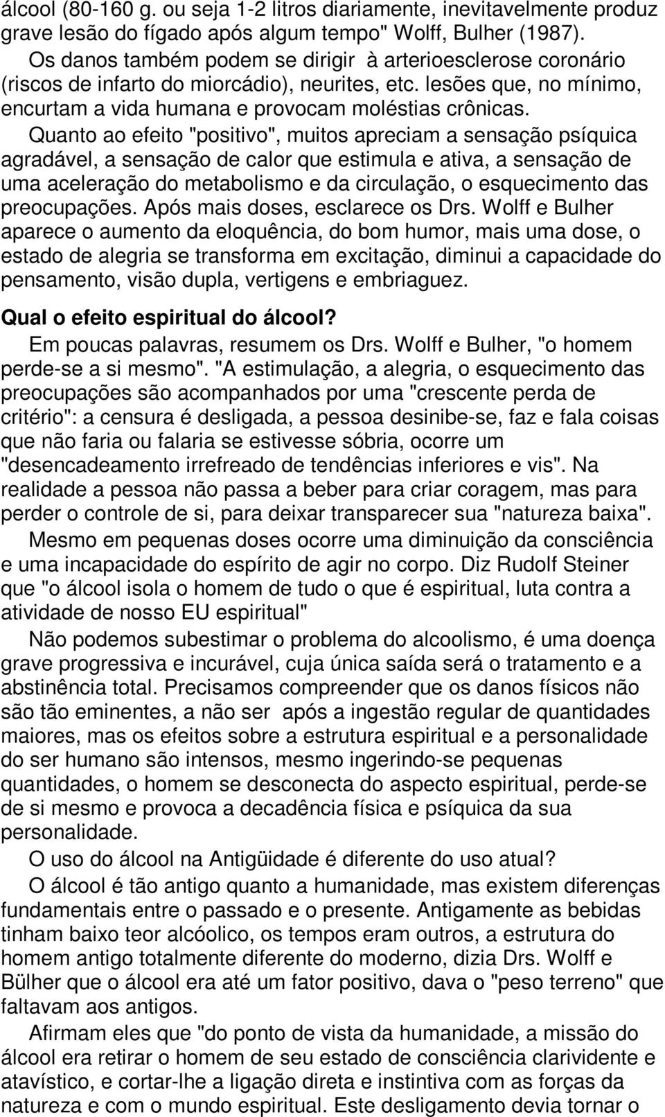 Quanto ao efeito "positivo", muitos apreciam a sensação psíquica agradável, a sensação de calor que estimula e ativa, a sensação de uma aceleração do metabolismo e da circulação, o esquecimento das