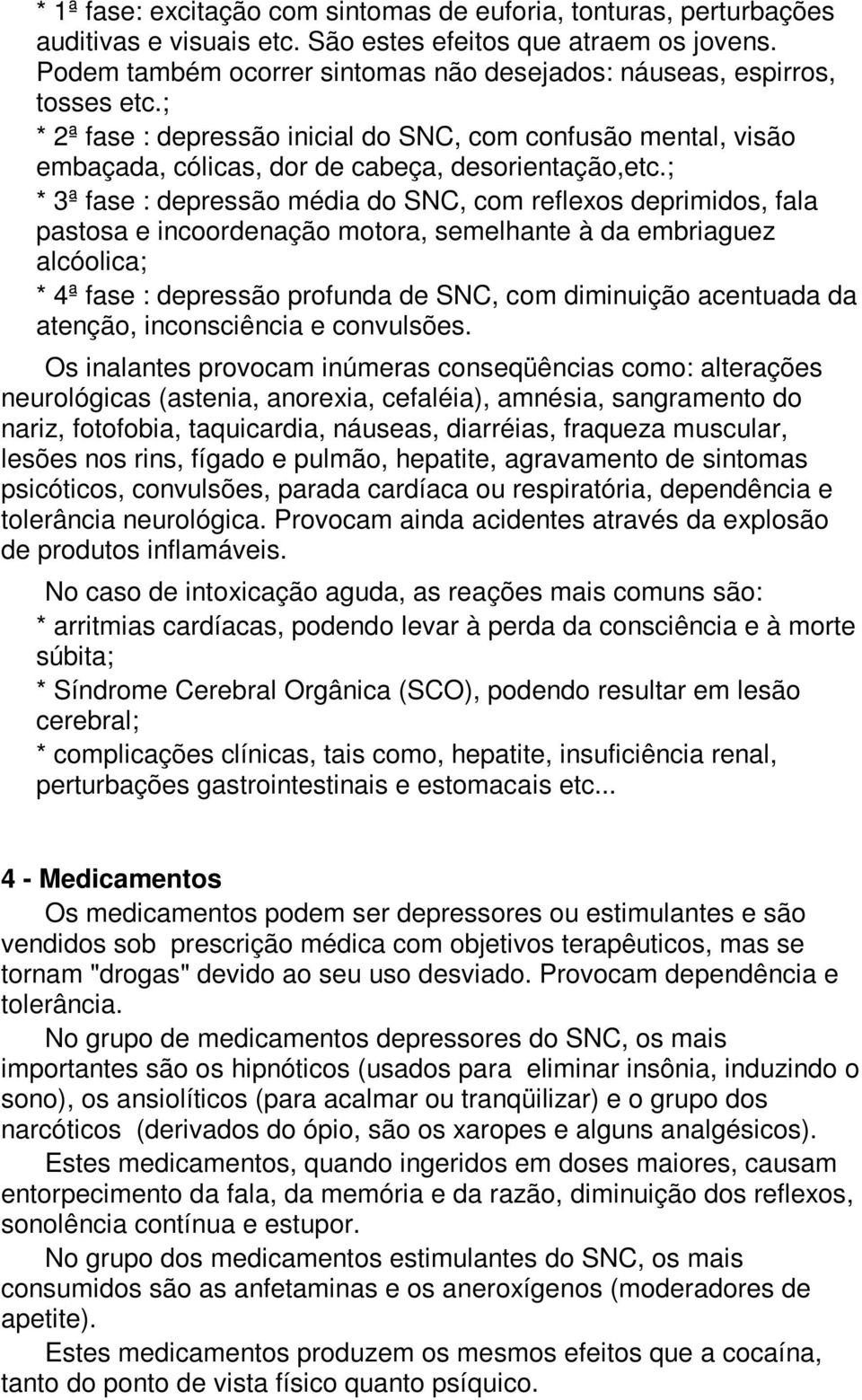 ; * 3ª fase : depressão média do SNC, com reflexos deprimidos, fala pastosa e incoordenação motora, semelhante à da embriaguez alcóolica; * 4ª fase : depressão profunda de SNC, com diminuição