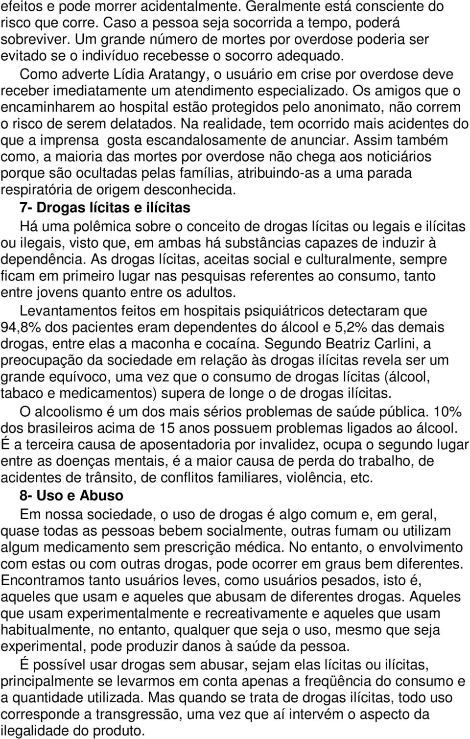 Como adverte Lídia Aratangy, o usuário em crise por overdose deve receber imediatamente um atendimento especializado.