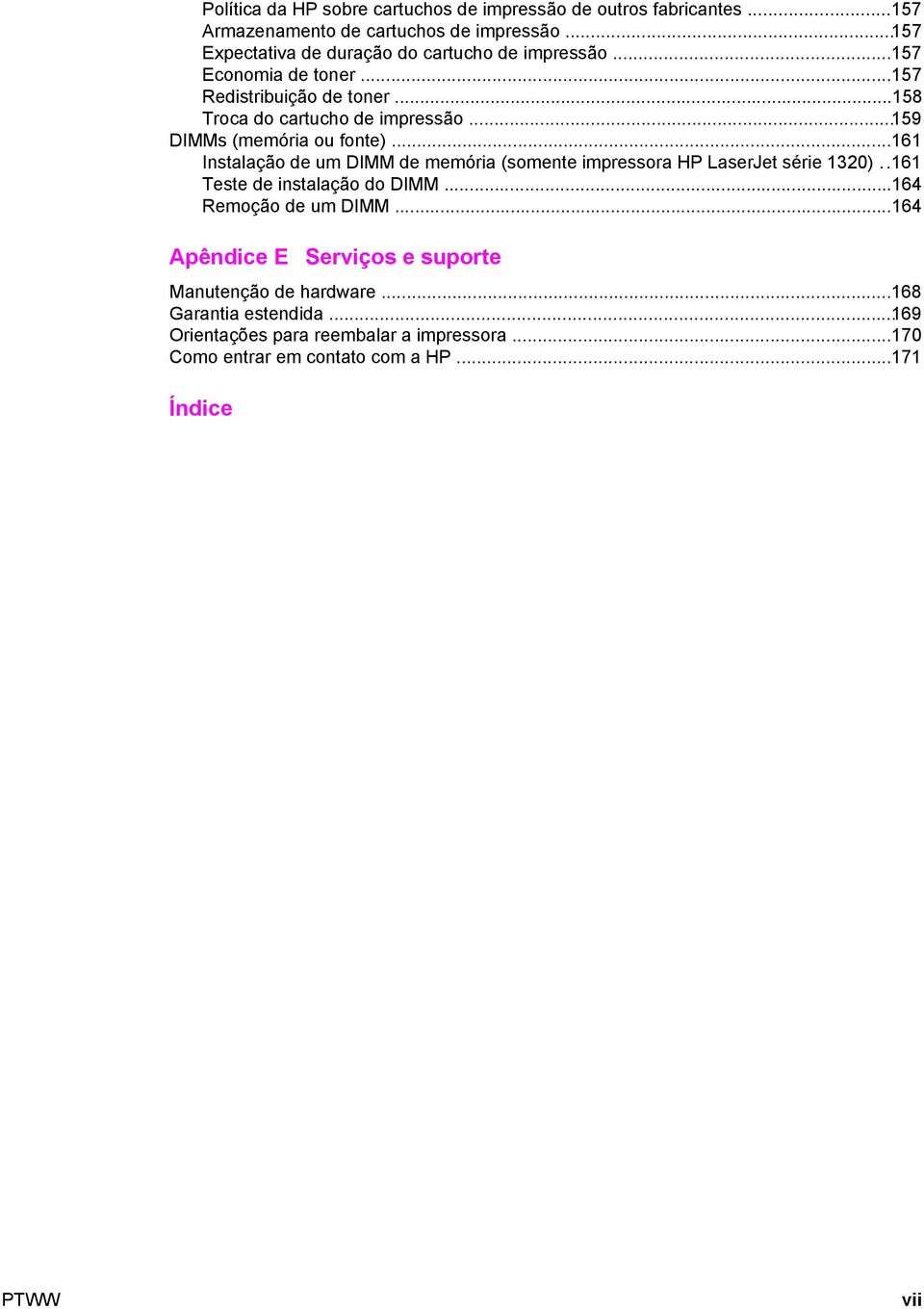 ..159 DIMMs (memória ou fonte)...161 Instalação de um DIMM de memória (somente impressora HP LaserJet série 1320)..161 Teste de instalação do DIMM.