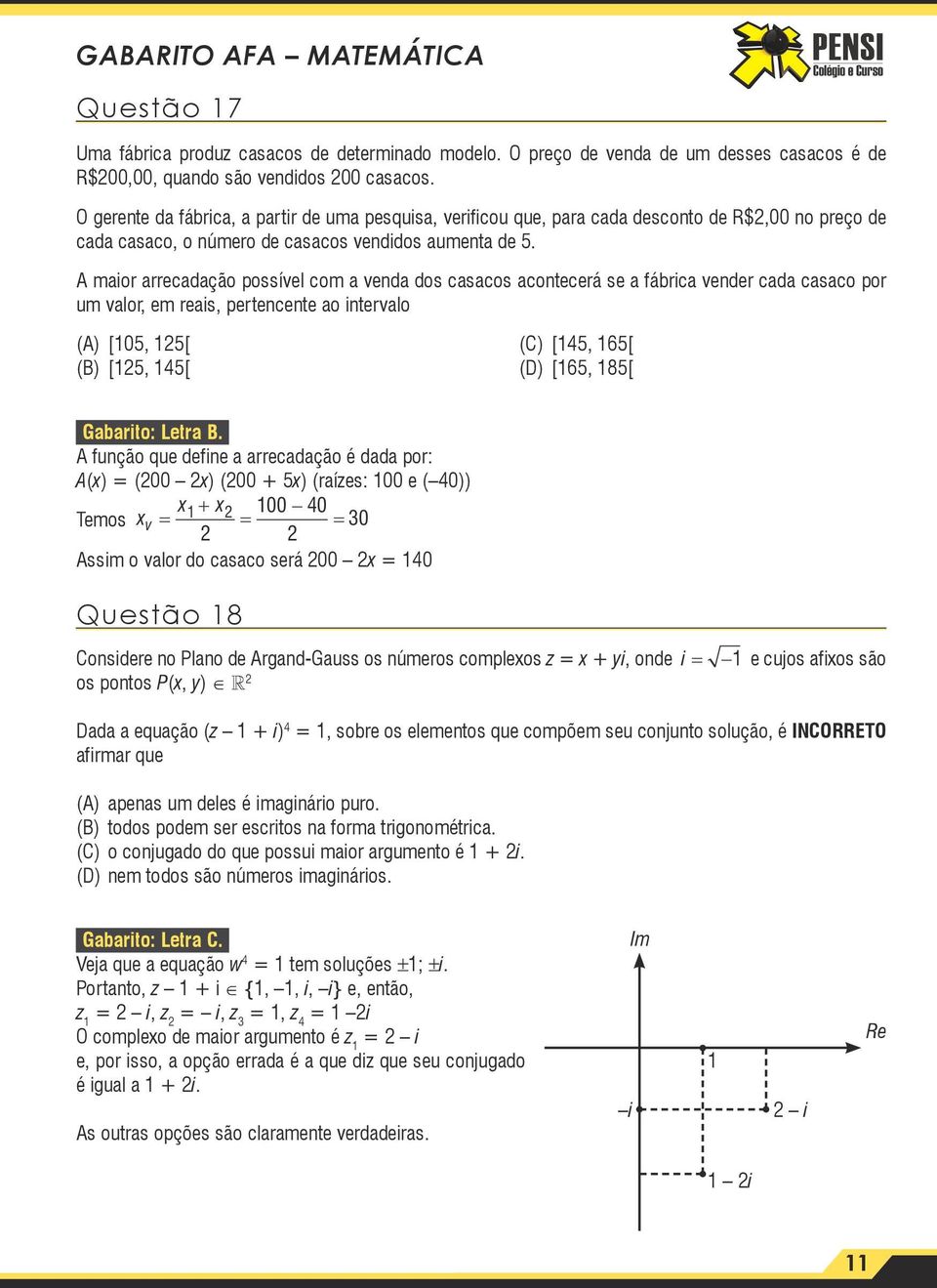 A maior arrecadação possível com a venda dos casacos acontecerá se a fábrica vender cada casaco por um valor, em reais, pertencente ao intervalo (A) [05, 5[ (C) [45, 65[ (B) [5, 45[ (D) [65, 85[