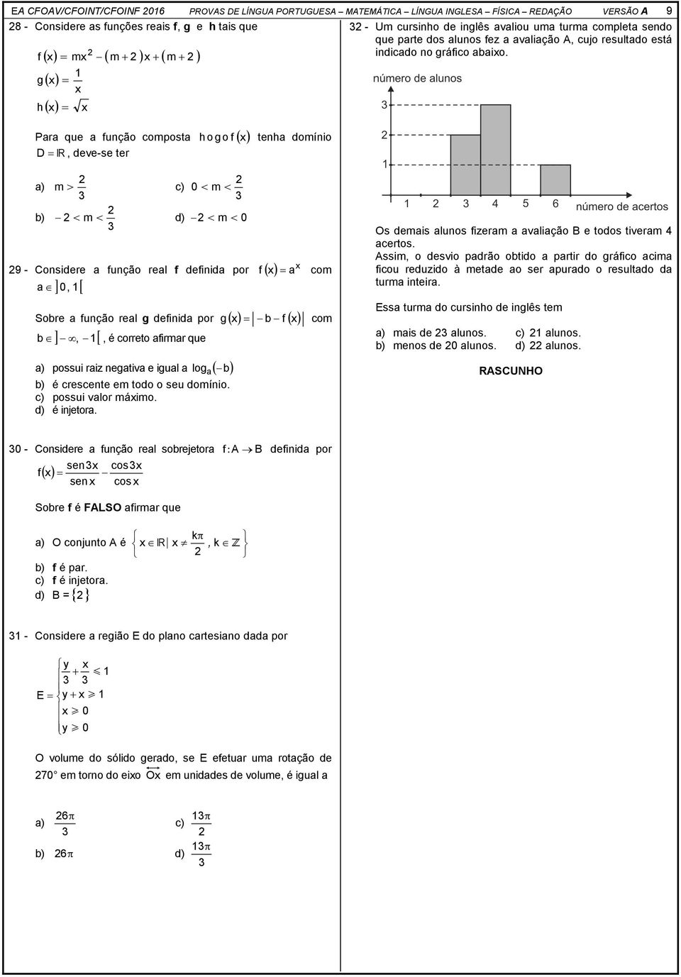 ( ) ( ) ( ) 1 g ( x) = x h ( x) = x Para que a função composta o go f ( x) D =, deve-se ter h tenha domínio a) b) m> c) 3 0 < m< 3 < m< d) < m< 0 3 9 - Considere a função real f definida por ( x) x a