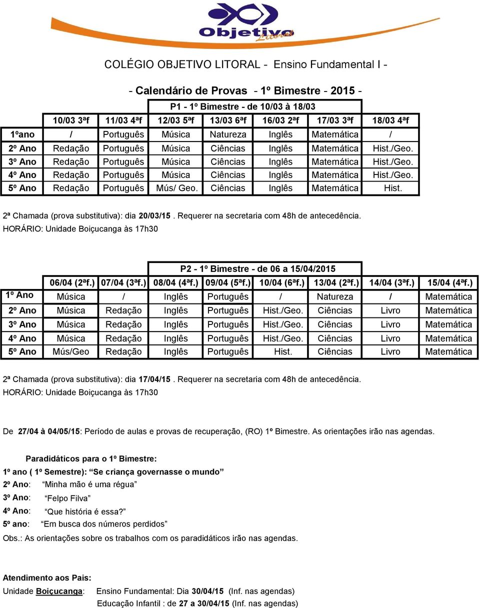 /Geo. 5º Ano Redação Português Mús/ Geo. Ciências Inglês Matemática Hist. 2ª Chamada (prova substitutiva): dia 20/03/15. Requerer na secretaria com 48h de antecedência.