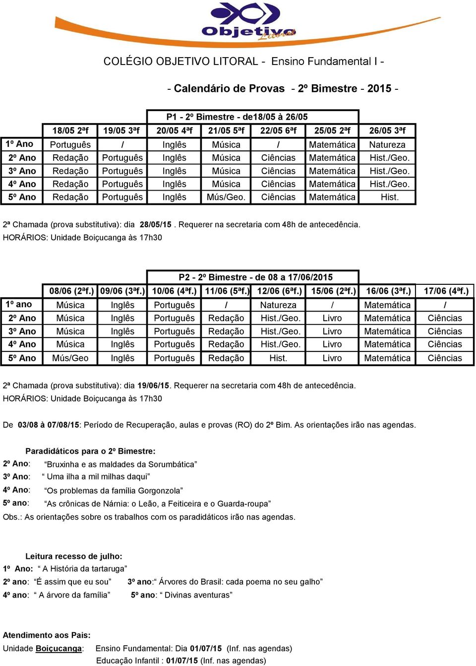 /Geo. 5º Ano Redação Português Inglês Mús/Geo. Ciências Matemática Hist. 2ª Chamada (prova substitutiva): dia 28/05/15. Requerer na secretaria com 48h de antecedência.