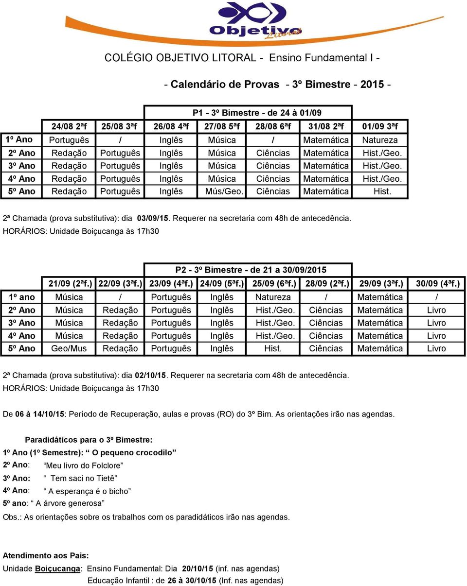 /Geo. 5º Ano Redação Português Inglês Mús/Geo. Ciências Matemática Hist. 2ª Chamada (prova substitutiva): dia 03/09/15. Requerer na secretaria com 48h de antecedência.