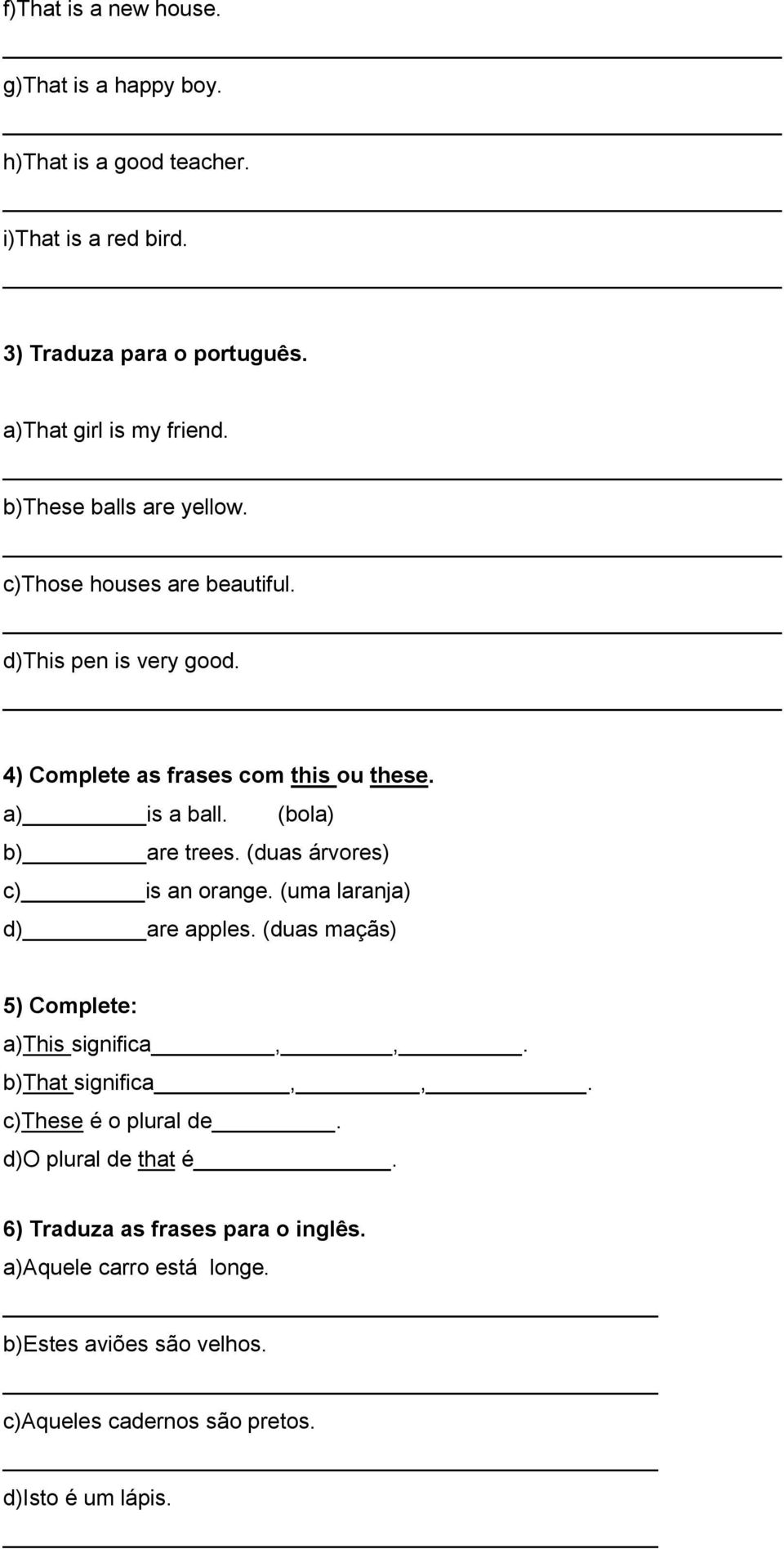 (bola) b) are trees. (duas árvores) c) is an orange. (uma laranja) d) are apples. (duas maçãs) 5) Complete: a)this significa,,. b)that significa,,.