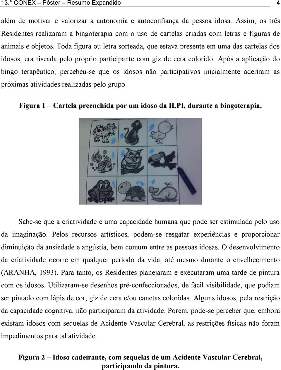 Toda figura ou letra sorteada, que estava presente em uma das cartelas dos idosos, era riscada pelo próprio participante com giz de cera colorido.