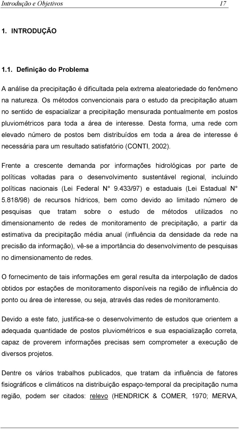 Desta forma, uma rede com elevado número de postos bem distribuídos em toda a área de interesse é necessária para um resultado satisfatório (CONTI, 2002).