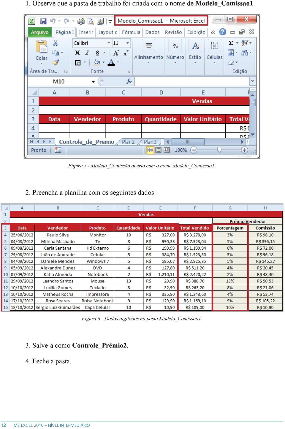 Preencha a planilha com os seguintes dados: Figura 6 - Dados digitados na pasta