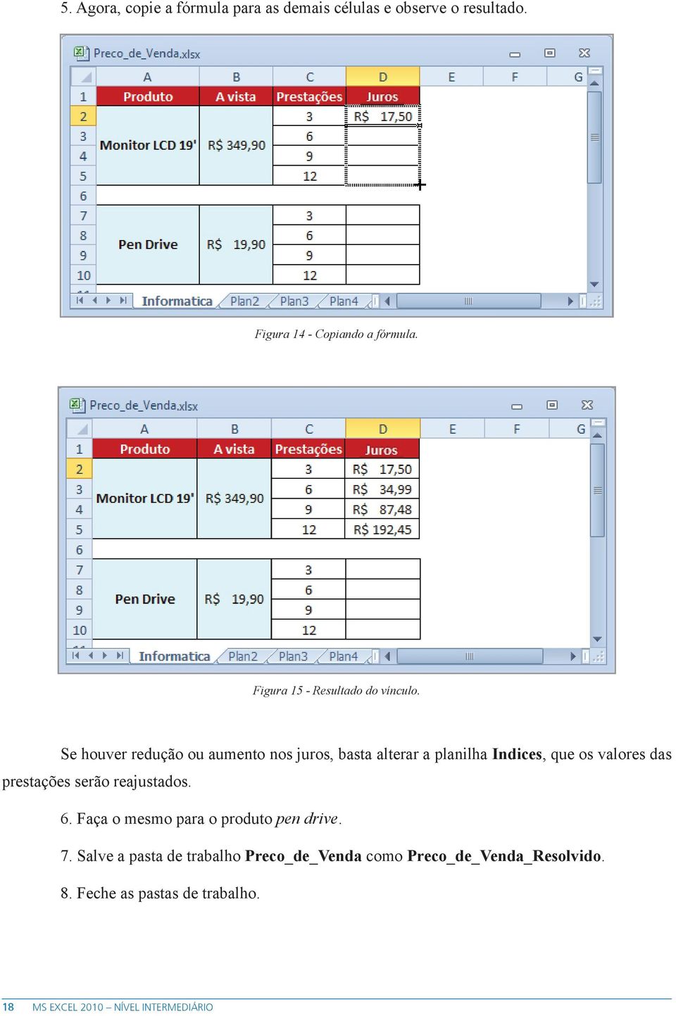 Se houver redução ou aumento nos juros, basta alterar a planilha Indices, que os valores das prestações serão