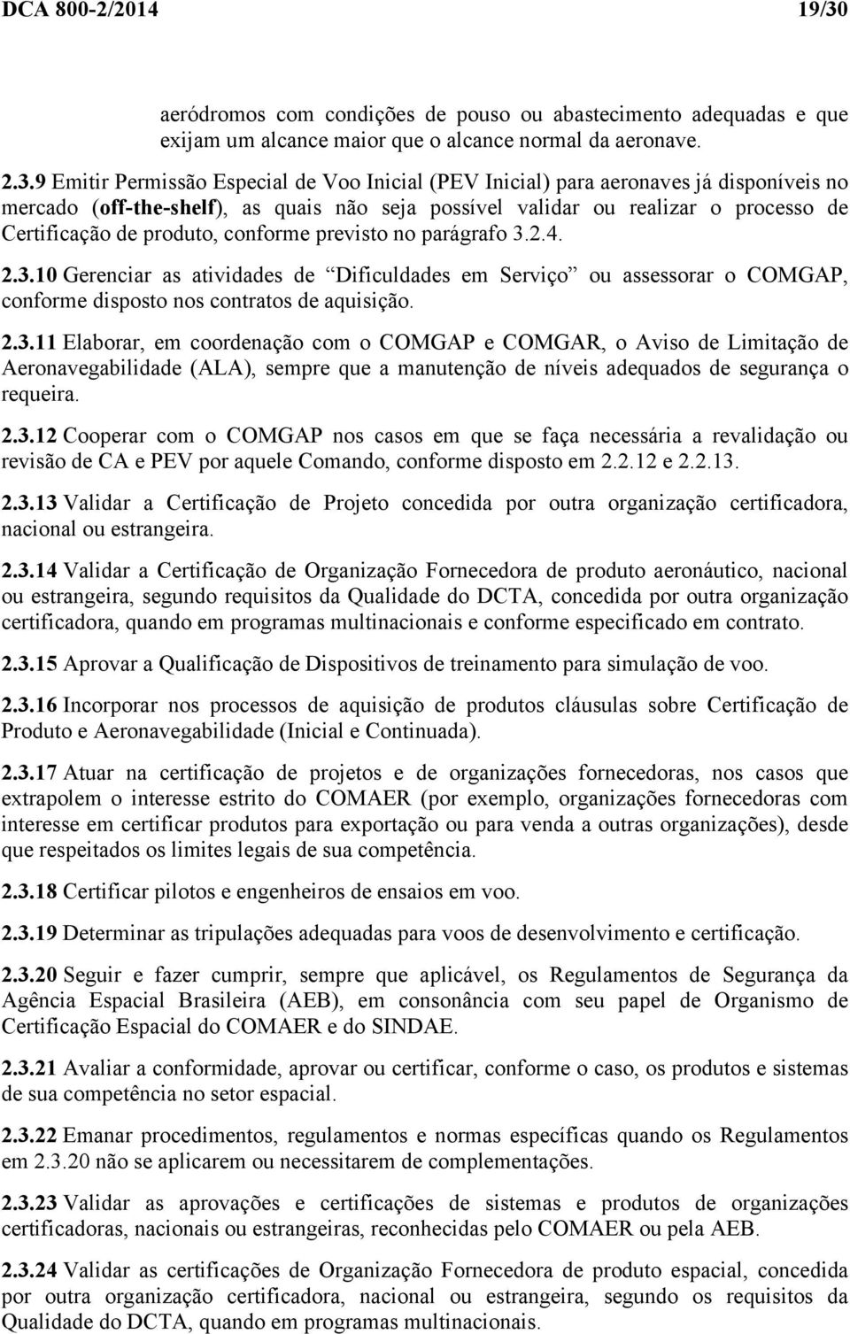 9 Emitir Permissão Especial de Voo Inicial (PEV Inicial) para aeronaves já disponíveis no mercado (off-the-shelf), as quais não seja possível validar ou realizar o processo de Certificação de