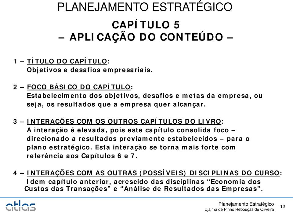 3 INTERAÇÕES COM OS OUTROS CAPÍTULOS DO LIVRO: A interação é elevada, pois este capítulo consolida foco direcionado a resultados previamente estabelecidos para o