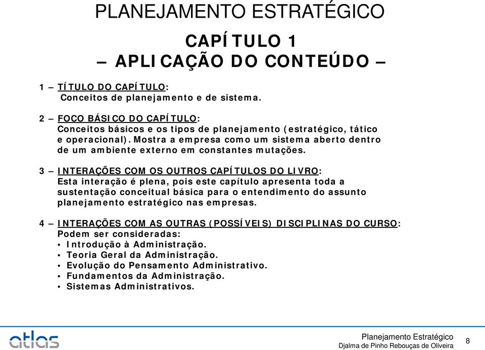 Mostra a empresa como um sistema aberto dentro de um ambiente externo em constantes mutações.