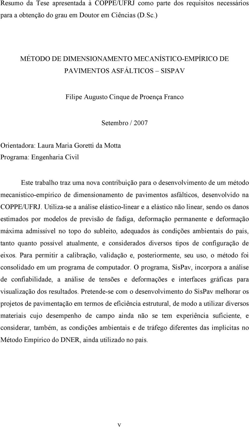 Civil Este trabalho traz uma nova contribuição para o desenvolvimento de um método mecanístico-empírico de dimensionamento de pavimentos asfálticos, desenvolvido na COPPE/UFRJ.