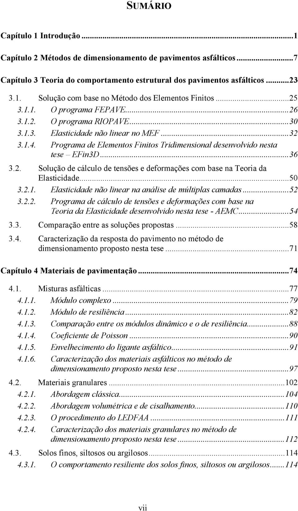 2. Solução de cálculo de tensões e deformações com base na Teoria da Elasticidade...50 3.2.1. Elasticidade não linear na análise de múltiplas camadas...52 3.2.2. Programa de cálculo de tensões e deformações com base na Teoria da Elasticidade desenvolvido nesta tese - AEMC.