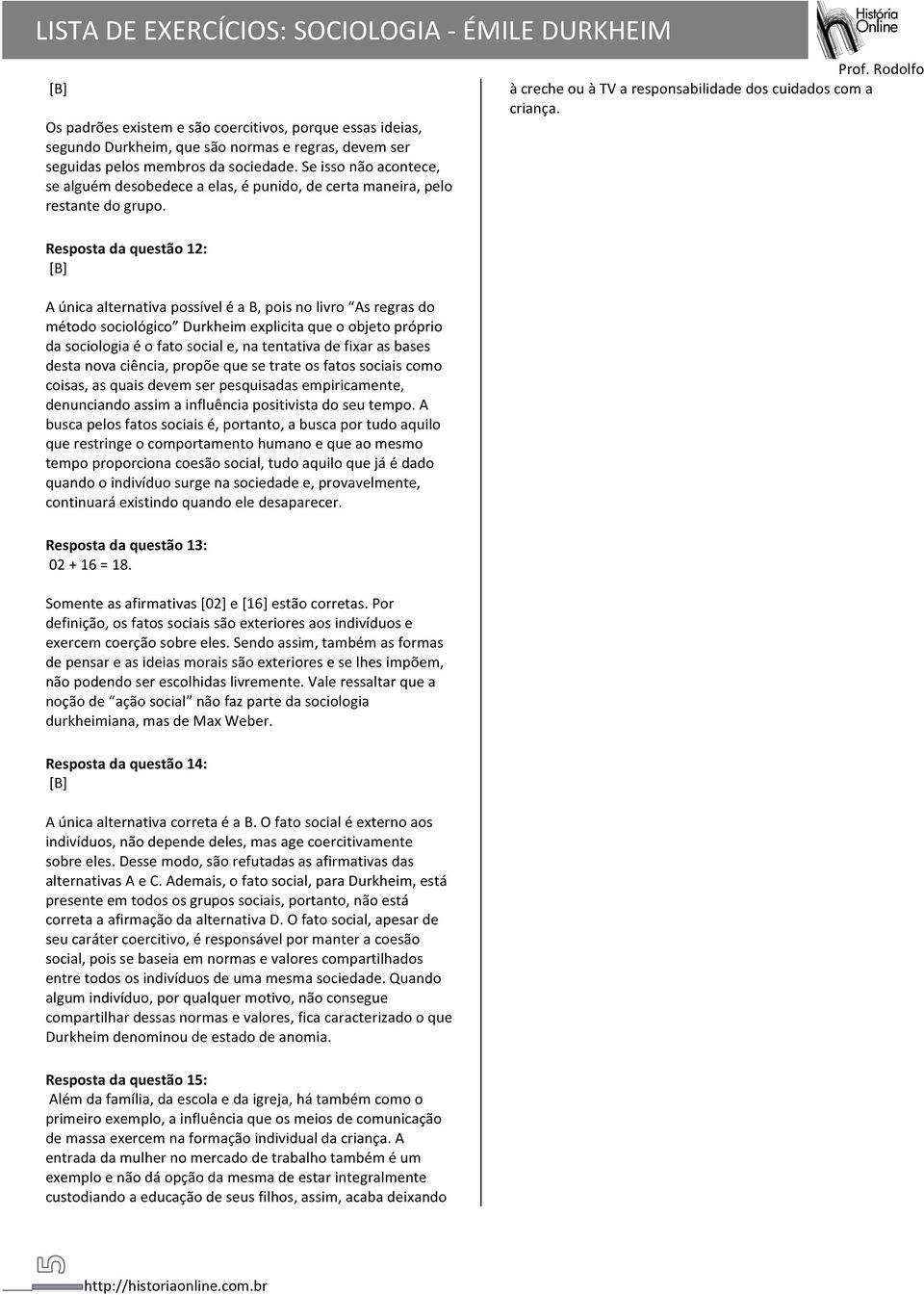 Resposta da questão 12: A única alternativa possível é a B, pois no livro As regras do método sociológico Durkheim explicita que o objeto próprio da sociologia é o fato social e, na tentativa de