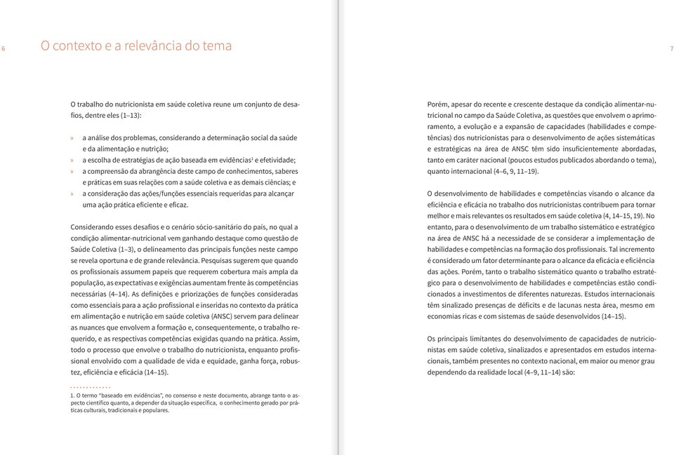 relações com a saúde coletiva e as demais ciências; e a consideração das ações/funções essenciais requeridas para alcançar uma ação prática eficiente e eficaz.