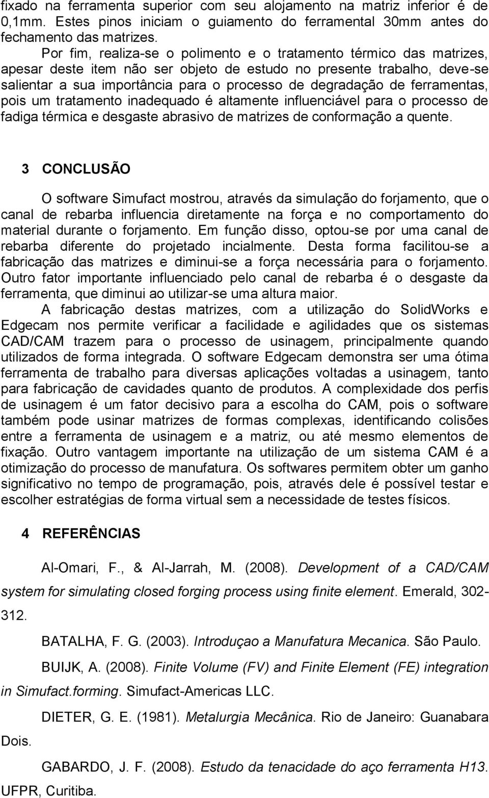 de ferramentas, pois um tratamento inadequado é altamente influenciável para o processo de fadiga térmica e desgaste abrasivo de matrizes de conformação a quente.