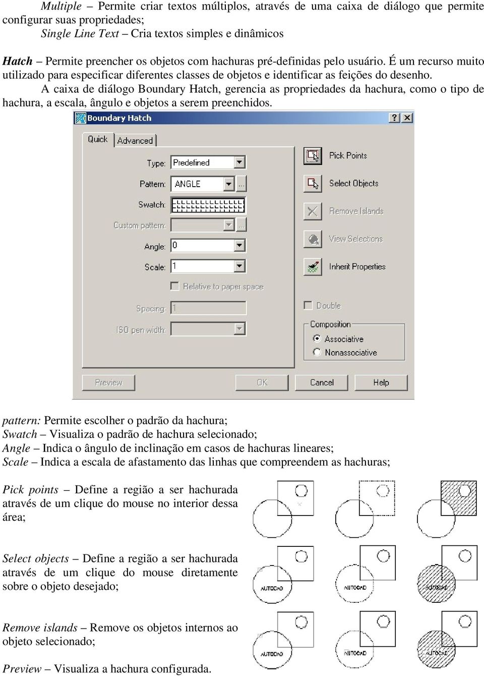 A caixa de diálogo Boundary Hatch, gerencia as propriedades da hachura, como o tipo de hachura, a escala, ângulo e objetos a serem preenchidos.