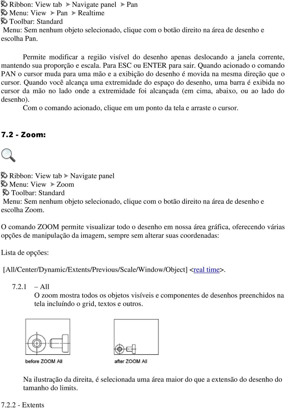 Quando acionado o comando PAN o cursor muda para uma mão e a exibição do desenho é movida na mesma direção que o cursor.