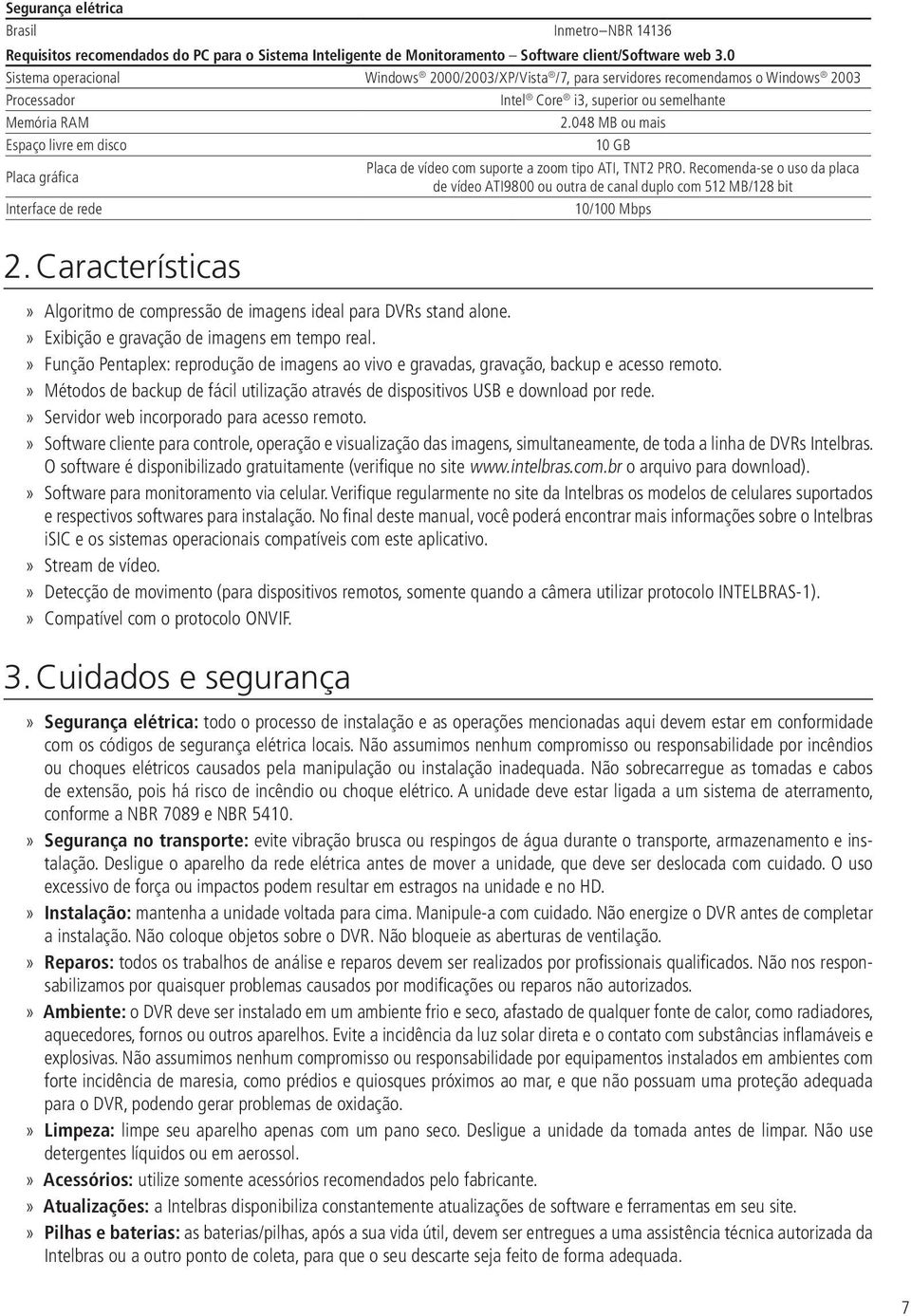 048 MB ou mais Espaço livre em disco 10 GB Placa gráfica Placa de vídeo com suporte a zoom tipo ATI, TNT2 PRO.