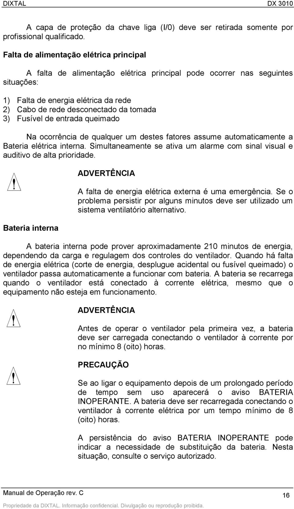 Fusível de entrada queimado Na ocorrência de qualquer um destes fatores assume automaticamente a Bateria elétrica interna.