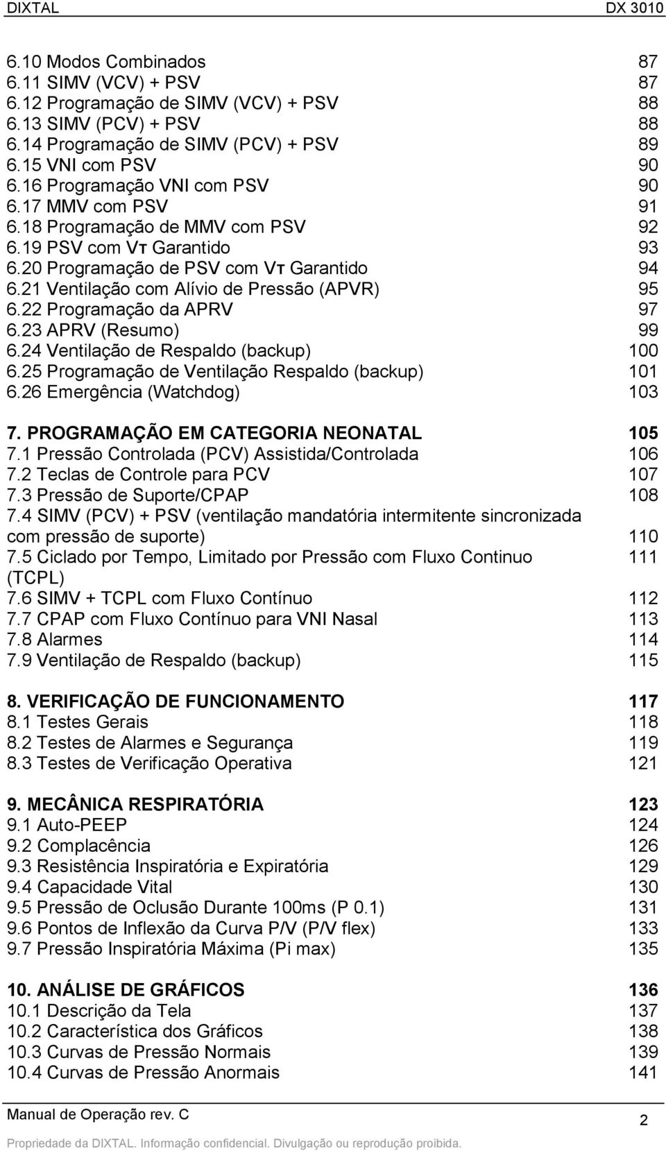 21 Ventilação com Alívio de Pressão (APVR) 95 6.22 Programação da APRV 97 6.23 APRV (Resumo) 99 6.24 Ventilação de Respaldo (backup) 100 6.25 Programação de Ventilação Respaldo (backup) 101 6.