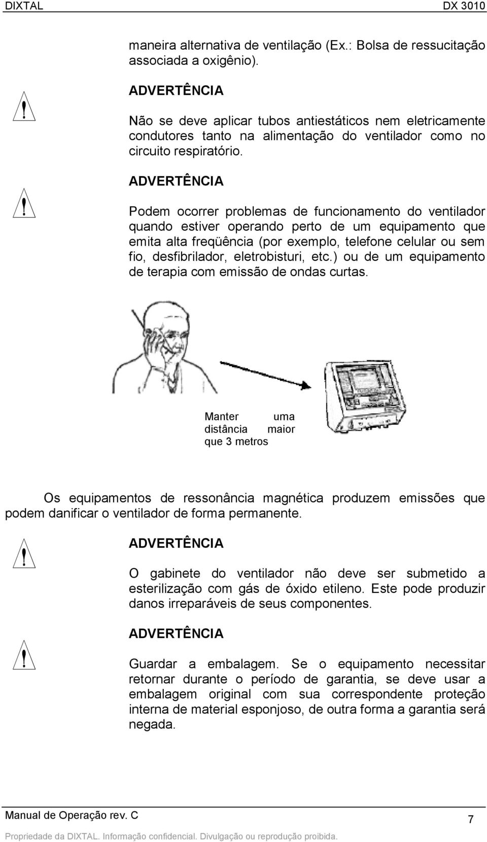 ADVERTÊNCIA Podem ocorrer problemas de funcionamento do ventilador quando estiver operando perto de um equipamento que emita alta freqüência (por exemplo, telefone celular ou sem fio, desfibrilador,