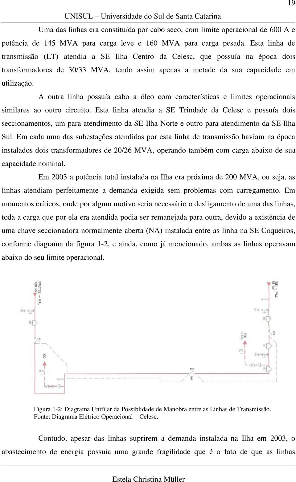 A outra linha possuía cabo a óleo com características e limites operacionais similares ao outro circuito.