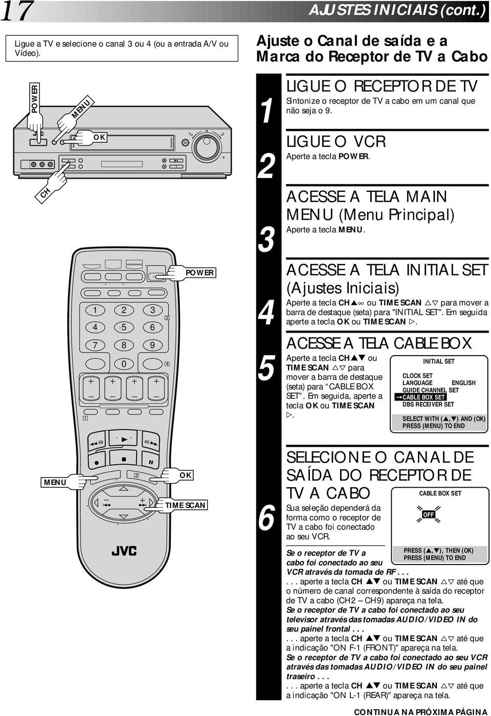 ACESSE A TELA INITIAL SET (Ajustes Iniciais) a tecla CH5 ou TIME SCAN %fi para mover a barra de destaque (seta) para "INITIAL SET". Em seguida aperte a tecla ou TIME SCAN #.