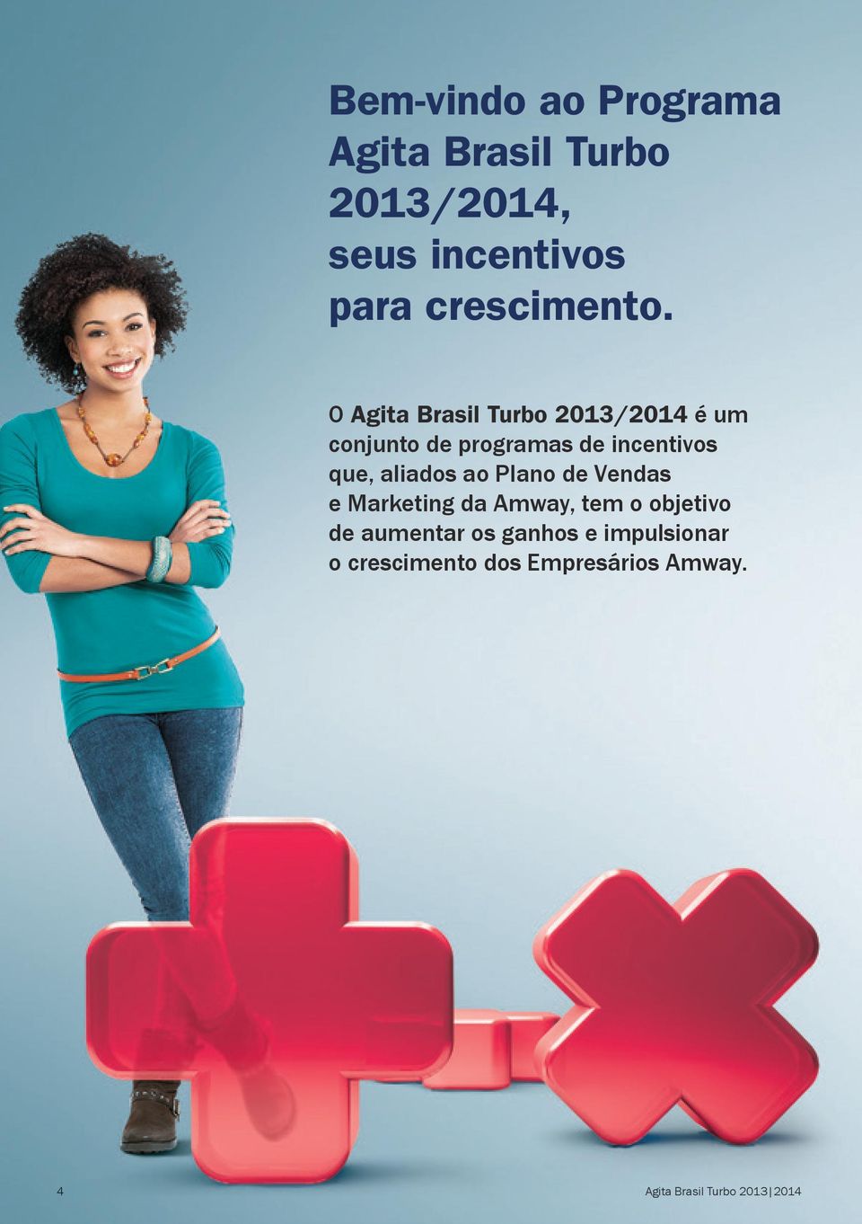 O Agita Brasil Turbo 2013/2014 é um conjunto de programas de incentivos que,