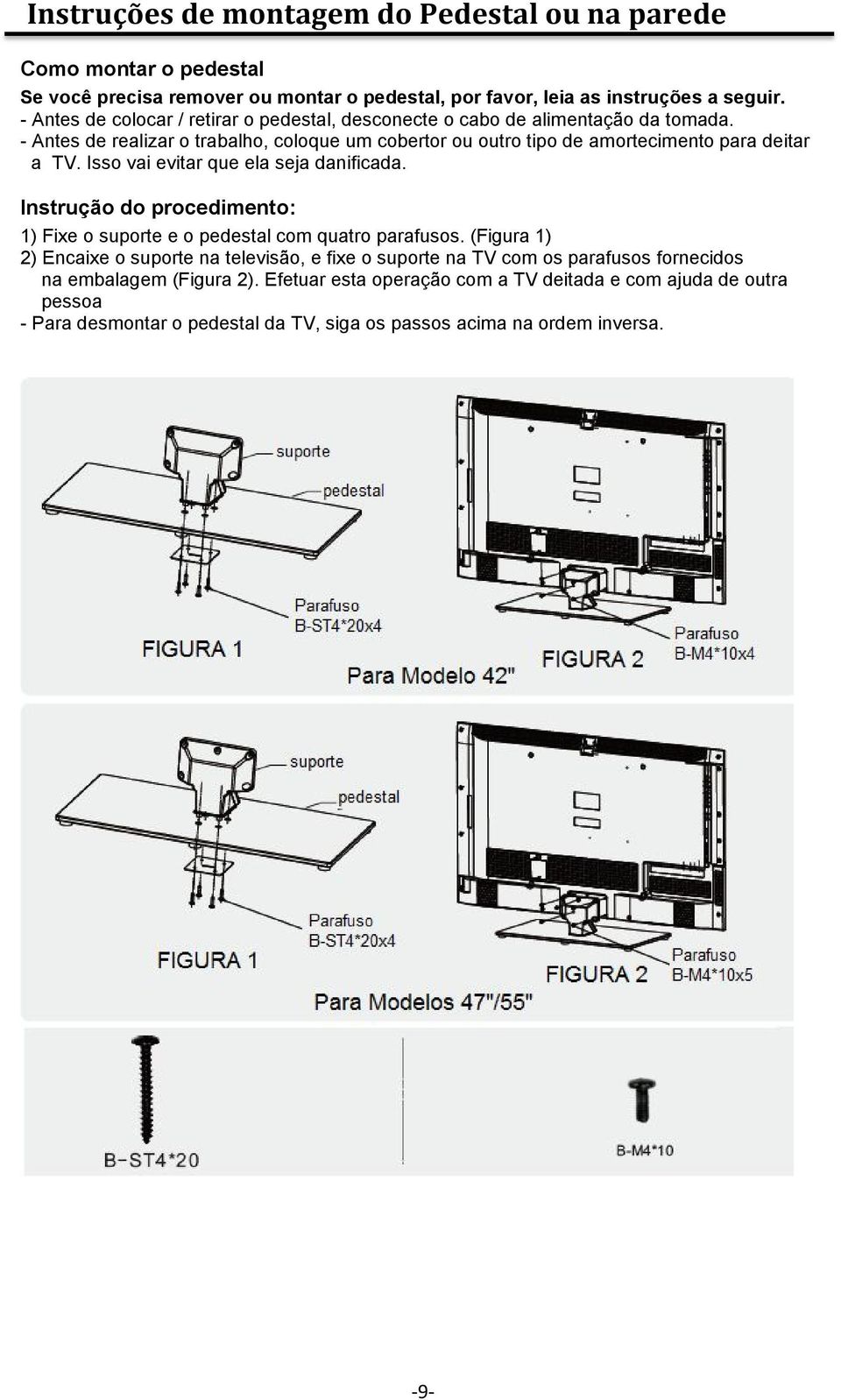 - Antes de realizar o trabalho, coloque um cobertor ou outro tipo de amortecimento para deitar a TV. Isso vai evitar que ela seja danificada.