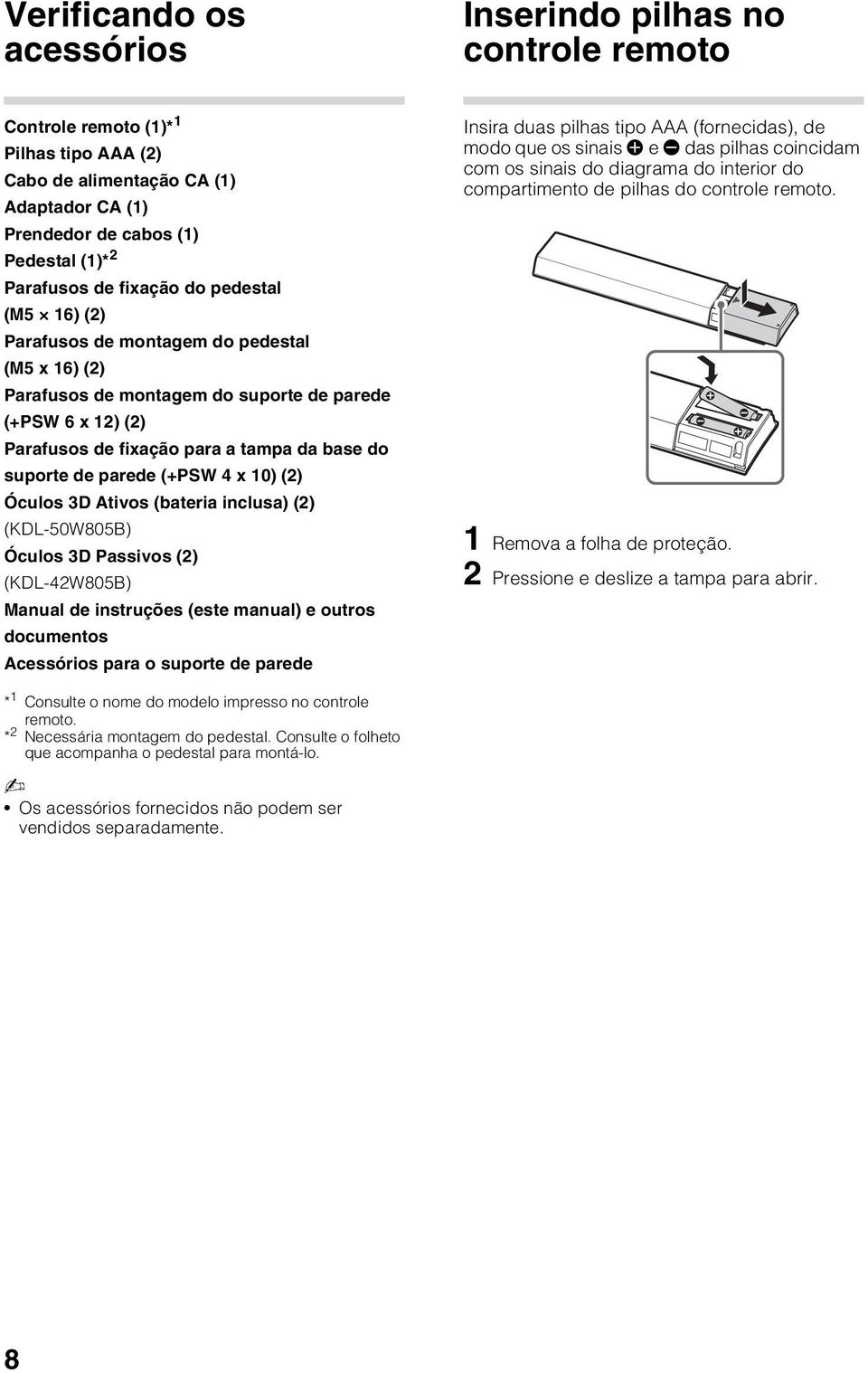 do suporte de parede (+PSW 4 x 10) (2) Óculos 3D Ativos (bateria inclusa) (2) (KDL-50W805B) Óculos 3D Passivos (2) (KDL-42W805B) Manual de instruções (este manual) e outros documentos Acessórios para