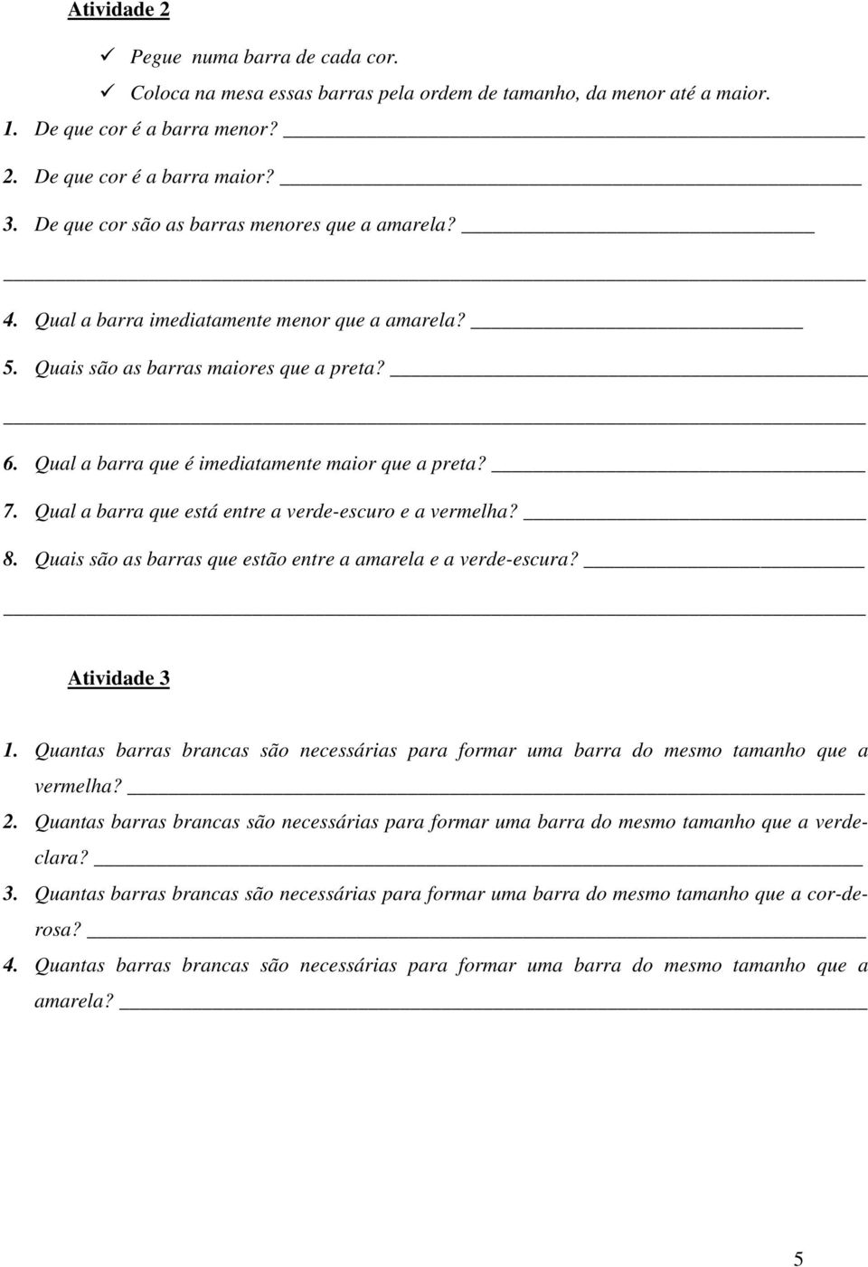 Qual a barra que está entre a verde-escuro e a vermelha? 8. Quais são as barras que estão entre a amarela e a verde-escura? Atividade 3 1.