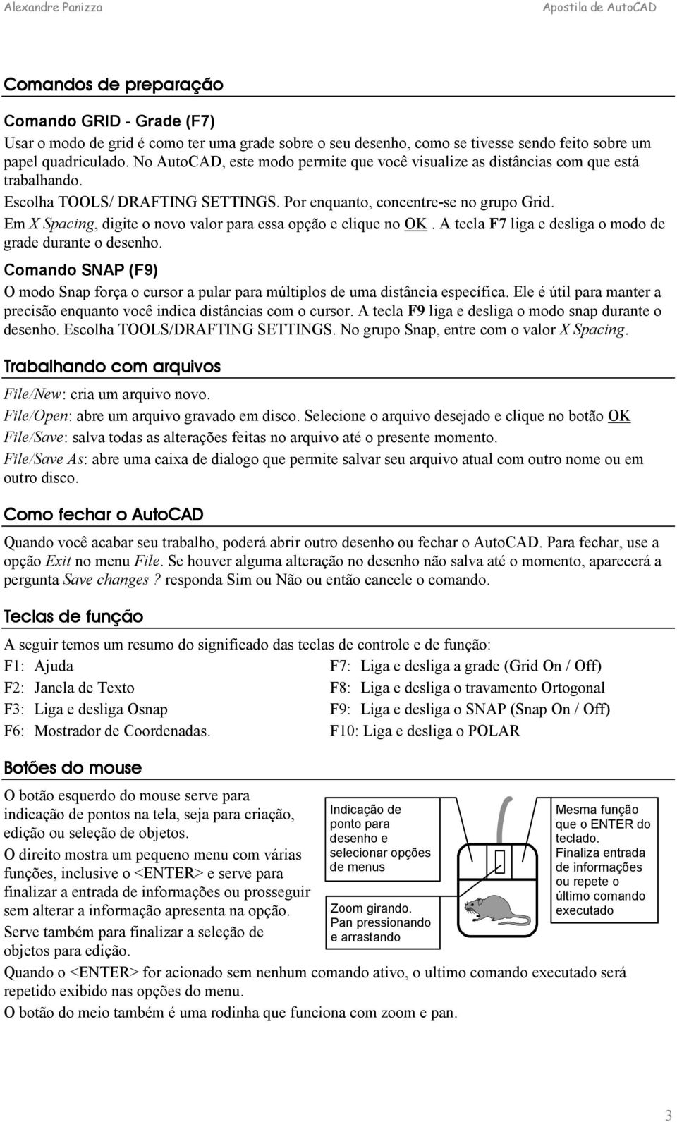 Em X Spacing, digite o novo valor para essa opção e clique no OK. A tecla F7 liga e desliga o modo de grade durante o desenho.