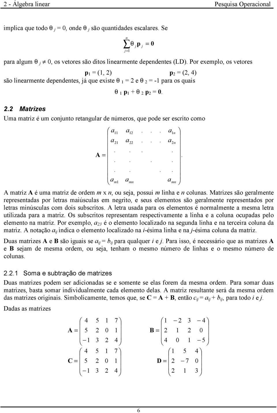 . Matrizes Uma matriz é um conjunto retangular de números, que pode ser escrito como = mn mn m n n a a a a a a a a a.................. A.