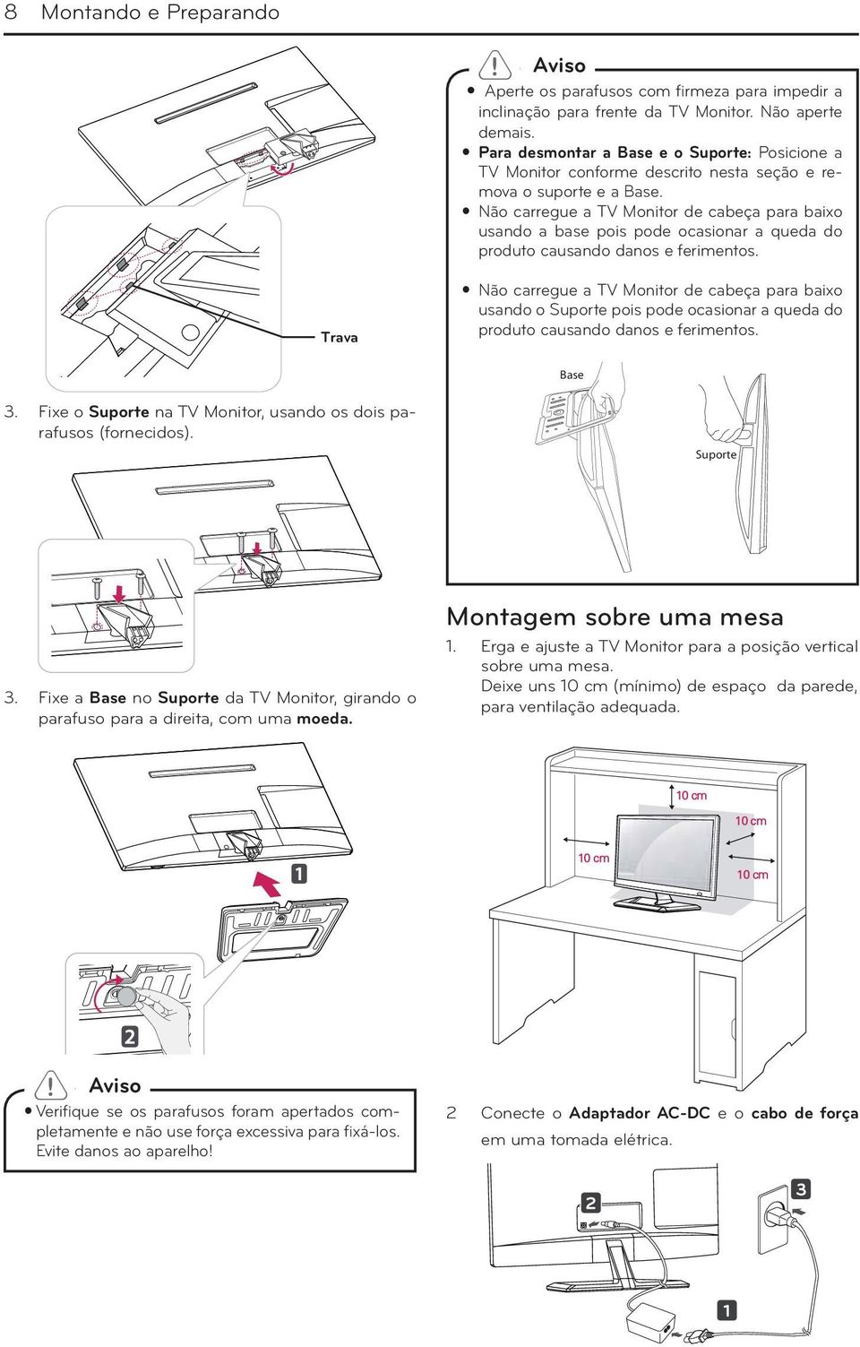 Não carregue a TV Monitor de cabeça para baixo usando a base pois pode ocasionar a queda do produto causando danos e ferimentos.