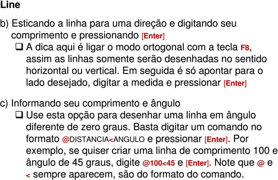 Em seguida é só apontar para o lado desejado, digitar a medida e pressionar [Enter] c) Informando seu comprimento e ângulo Use esta opção para desenhar uma linha em