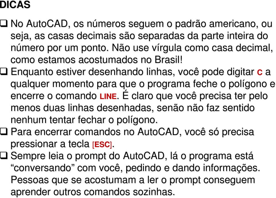 Enquanto estiver desenhando linhas, você pode digitar C a qualquer momento para que o programa feche o polígono e encerre o comando LINE.