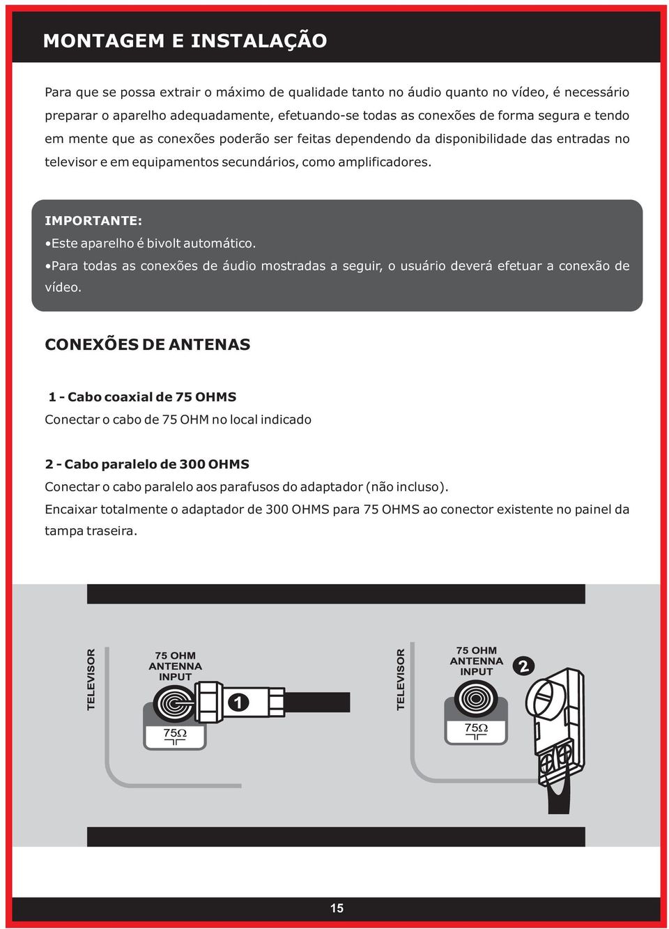 IMPORTANTE: Este aparelho é bivolt automático. Para todas as conexões de áudio mostradas a seguir, o usuário deverá efetuar a conexão de vídeo.